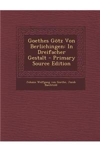 Goethes Gotz Von Berlichingen: In Dreifacher Gestalt - Primary Source Edition