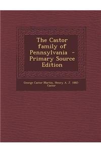 The Castor Family of Pennsylvania - Primary Source Edition