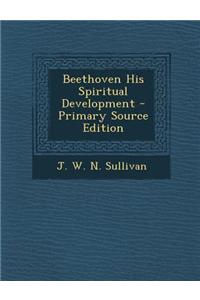 Beethoven His Spiritual Development - Primary Source Edition