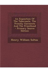 An Exposition of the Tabernacle, the Priestly Garments and the Priesthood