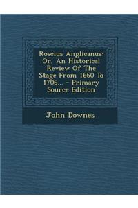 Roscius Anglicanus: Or, an Historical Review of the Stage from 1660 to 1706...