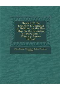 Report of the Engineer & Geologist in Relation to the New Map: To the Executive of Maryland - Primary Source Edition