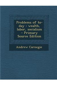 Problems of To-Day: Wealth, Labor, Socialism