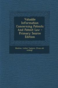 Valuable Information Concerning Patents and Patent Law