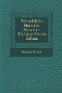 Vorweltliche Flora Der Schweiz - Primary Source Edition