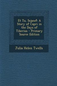 Et Tu, Sejane!: A Story of Capri in the Days of Tiberius - Primary Source Edition