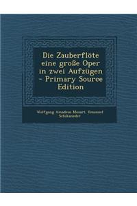 Die Zauberflote Eine Grosse Oper in Zwei Aufzugen - Primary Source Edition