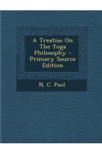 A Treatise on the Yoga Philosophy - Primary Source Edition