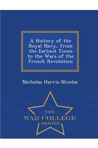 A History of the Royal Navy, from the Earliest Times to the Wars of the French Revolution - War College Series