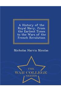 A History of the Royal Navy, from the Earliest Times to the Wars of the French Revolution - War College Series