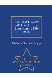 Staff Work of the Anglo-Boer War, 1899-1901; - War College Series