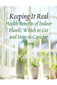 Keeping It Real - Health Benefits of Indoor Plants, Which to Get and How to Care for Them