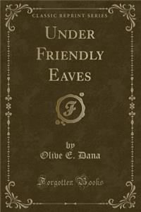Under Friendly Eaves (Classic Reprint)