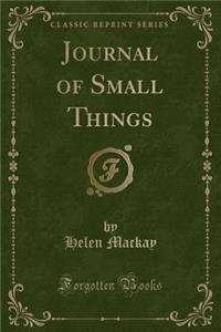 Journal of Small Things (Classic Reprint)