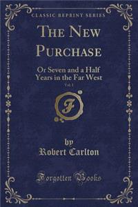 The New Purchase, Vol. 1: Or Seven and a Half Years in the Far West (Classic Reprint)