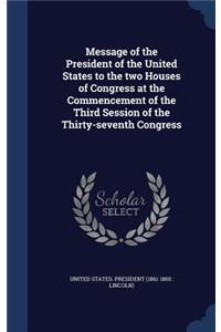 Message of the President of the United States to the two Houses of Congress at the Commencement of the Third Session of the Thirty-seventh Congress