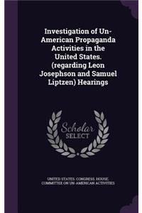 Investigation of Un-American Propaganda Activities in the United States. (regarding Leon Josephson and Samuel Liptzen) Hearings