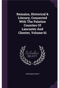 Remains, Historical & Literary, Connected with the Palatine Counties of Lancaster and Chester, Volume 61