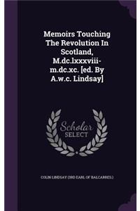 Memoirs Touching The Revolution In Scotland, M.dc.lxxxviii-m.dc.xc. [ed. By A.w.c. Lindsay]