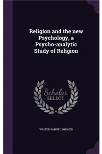 Religion and the New Psychology, a Psycho-Analytic Study of Religion