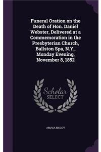 Funeral Oration on the Death of Hon. Daniel Webster, Delivered at a Commemoration in the Presbyterian Church, Ballston Spa, N.Y., Monday Evening, November 8, 1852