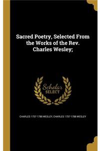 Sacred Poetry, Selected From the Works of the Rev. Charles Wesley;