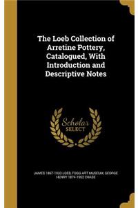 The Loeb Collection of Arretine Pottery, Catalogued, With Introduction and Descriptive Notes