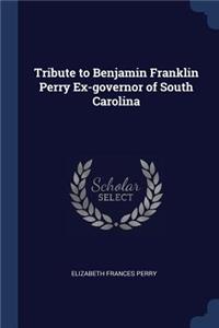 Tribute to Benjamin Franklin Perry Ex-governor of South Carolina