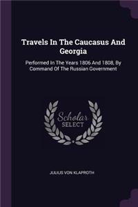 Travels In The Caucasus And Georgia