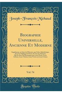 Biographie Universelle, Ancienne Et Moderne, Vol. 74: SupplÃ©ment, Ou Suite de l'Histoire, Par Ordre AlphabÃ©tique, de la Vie Publique Et PrivÃ©e de Tous Les Hommes Qui Se Sont Fait Remarquer Par Leurs Ã?crits, Leurs Actions, Leurs Talents, Leurs V