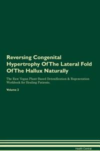 Reversing Congenital Hypertrophy Of The Lateral Fold Of The Hallux Naturally The Raw Vegan Plant-Based Detoxification & Regeneration Workbook for Healing Patients. Volume 2