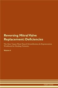 Reversing Mitral Valve Replacement: Deficiencies The Raw Vegan Plant-Based Detoxification & Regeneration Workbook for Healing Patients. Volume 4