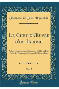 Le Chef-d'Oeuvre d'Un Inconu, Vol. 2: PoÃ«me Heureusement DÃ©couvert Et MIS Au Jour, Avec Des Remarques Savantes Et RecherchÃ©es (Classic Reprint)