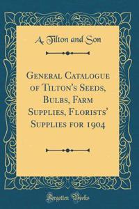 General Catalogue of Tilton's Seeds, Bulbs, Farm Supplies, Florists' Supplies for 1904 (Classic Reprint)