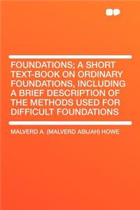 Foundations; A Short Text-Book on Ordinary Foundations, Including a Brief Description of the Methods Used for Difficult Foundations