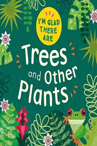 I'm Glad There Are ...: Trees and Other Plants