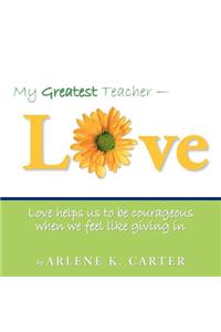 My Greatest Teacher - LOVE