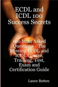 Ecdl and ICDL 100 Success Secrets - 100 Most Asked Questions
