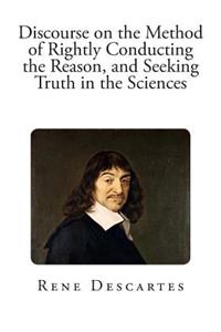 Discourse on the Method of Rightly Conducting the Reason, and Seeking Truth in t