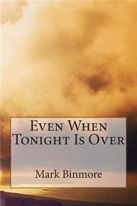 Even When Tonight Is Over