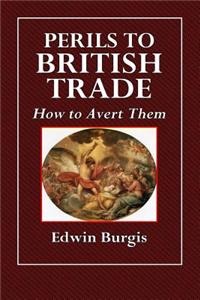 Perils to British Trade: How to Avert Them