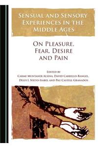 Sensual and Sensory Experiences in the Middle Ages: On Pleasure, Fear, Desire and Pain