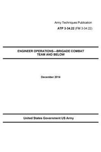 Army Techniques Publication ATP 3-34.22 ENGINEER OPERATIONS-BRIGADE COMBAT TEAM AND BELOW December 2014