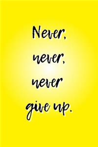 Never, Never, Never Give Up