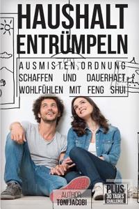 Haushalt Entrumpeln: - Ausmisten, Ordnung Schaffen Und Dauerhaft Wohlfuhlen Mit Feng Shui (Gerumpel Frei Bleiben, Minimalismus, Haushalt Ve