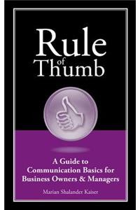 Rule of Thumb: A Guide to Communication Basics for Business Owners & Managers