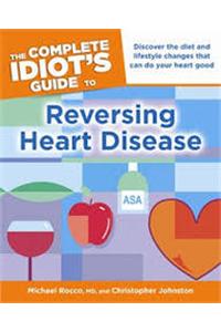 Complete Idiot's Guide to Reversing Heart Disease