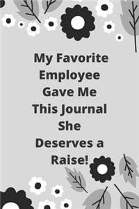 My Favorite Employee Gave Me This Journal She Deserves a Raise!