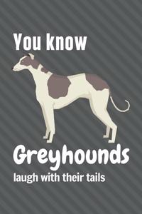 You know Greyhounds laugh with their tails