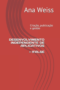 Desenvolvimento Independente de Aplicativos = !false